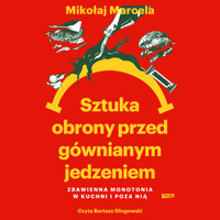 Sztuka obrony przed gównianym jedzeniem. Zbawienna monotonia w kuchni i poza nią - Mikołaj Marcela - audiobook