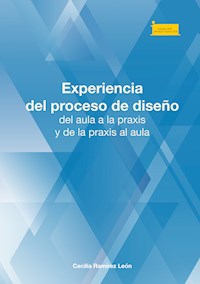 Experiencia del proceso de diseño, del aula a la praxis y de la praxis al aula - Cecilia Ramírez León - ebook
