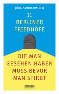 11 Berliner Friedhöfe, die man gesehen haben muss, bevor man stirbt - Jörg Sundermeier - ebook