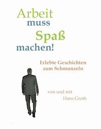 Arbeit muss Spaß machen! - Hans Groth - ebook