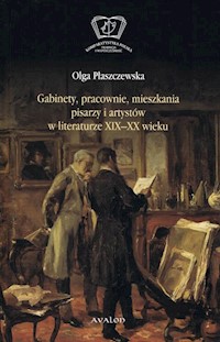 Gabinety, pracownie, mieszkania pisarzy i artystów w literaturze XIX i XX wieku - Olga Płaszczewska - książka