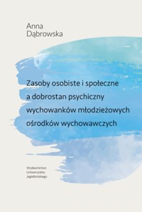 Zasoby osobiste i społeczne a dobrostan psychiczny wychowanków młodzieżowych ośrodków wychowawczych - Anna Dąbrowska - książka
