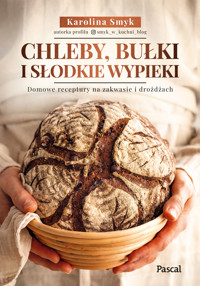 Chleby, bułki i słodkie wypieki. Domowe receptury na zakwasie i drożdżach - Karolina Smyk - książka