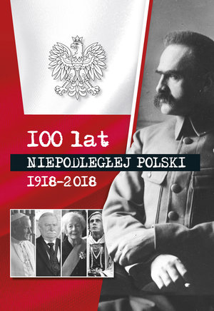 100 lat niepodłegłej Polski 1918-2018 - zbiorowa praca - książka