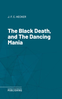 The Black Death, and The Dancing Mania - Justus Friedrich Carl Hecker - ebook