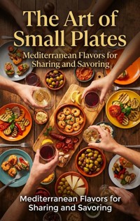The Art of Small Plates: Mediterranean Flavors for Sharing and Savoring - Naomi Clarke - ebook