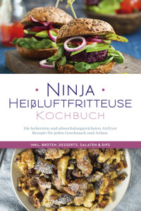 Ninja Heißluftfritteuse Kochbuch: Die leckersten und abwechslungsreichsten Airfryer Rezepte für jeden Geschmack und Anlass  - inkl. Broten, Desserts, Salaten & Dips - Maren Bertram - ebook