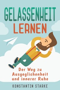 Gelassenheit lernen - Der Weg zu Ausgeglichenheit und innerer Ruhe. Inkl. Meditation - Konstantin Starke - ebook