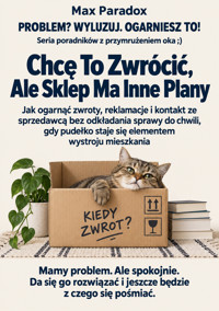 Chcę To Zwrócić, Ale Sklep Ma Inne Plany - Jak ogarnąć zwroty, reklamacje i kontakt ze sprzedawcą bez odkładania sprawy do chwili, gdy pudełko staje się elementem wystroju mieszkania - Max Paradox - ebook