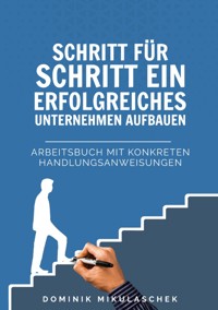 Schritt für Schritt ein erfolgreiches Unternehmen aufbauen - Dominik Mikulaschek - ebook