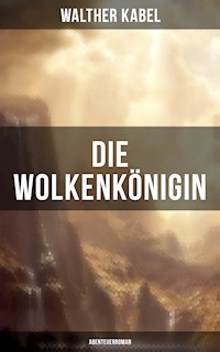 Die Wolkenkönigin (Abenteuerroman) - Walther Kabel - ebook