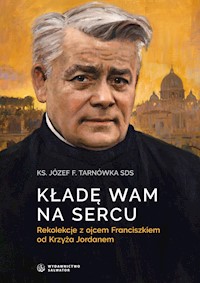 Kładę wam na sercu. Rekolekcje z ojcem Franciszkiem od Krzyża Jordanem - Ks. Józef F. Tarnówka SDS - ebook