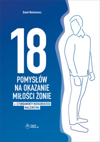 18 POMYSŁÓW NA OKAZANIE MIŁOŚCI ŻONIE + dodatek: 3 FUNDAMENTY NIEBIAŃSKIEGO MAŁŻEŃSTWA - Daniel Wołochowicz - ebook