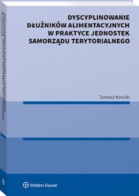 Dyscyplinowanie dłużników alimentacyjnych w praktyce jednostek samorządu terytorialnego - Kosicki Tomasz - książka