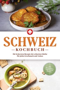 Schweiz Kochbuch: Die leckersten Rezepte der schweizer Küche für jeden Geschmack und Anlass - inkl. Brotrezepten, Fingerfood & Desserts - Ann-Sophie Pfister - ebook