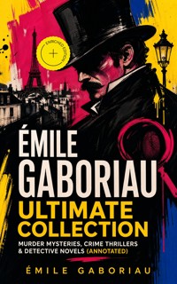ÉMILE GABORIAU Ultimate Collection: Murder Mysteries, Crime Thrillers & Detective Novels (Annotated) - Gaboriau Emile - ebook