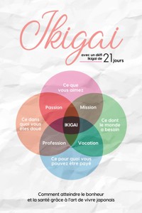Ikigai : Comment atteindre le bonheur et la santé grâce à l'art de vivre japonais – avec un défi Ikigai de 21 jours - Aoi Nakamura - ebook