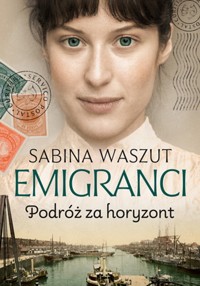 Emigranci. Podróż za horyzont - Sabina Waszut - książka