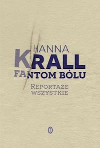 Fantom bólu. Reportaże wszystkie - Hanna Krall - ebook