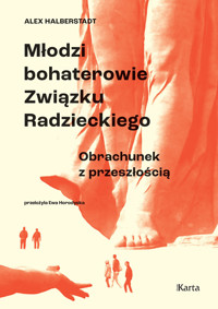Młodzi bohaterowie Związku Radzieckiego. Obrachunek z przeszłością - Alex Halberstadt - ebook