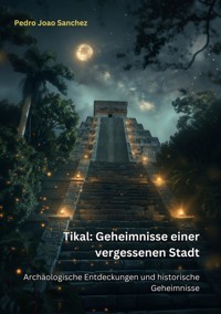 Tikal: Geheimnisse einer  vergessenen Stadt - Pedro Joao Sanchez - ebook