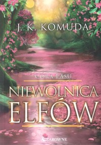 Niewolnica elfów. Córa Lasu. Tom 3 - J. K. Komuda - książka
