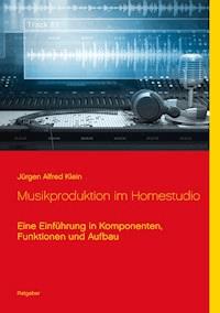 Musikproduktion im Homestudio - Jürgen Alfred Klein - ebook