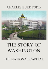 The Story of Washington - The National Capital - Charles Burr Todd - ebook