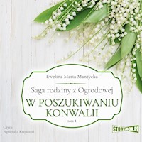 Saga rodziny z Ogrodowej Tom 4 W poszukiwaniu konwalii - Ewelina Maria Mantycka - ebook + audiobook