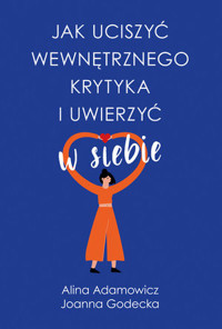 Jak uciszyć wewnętrznego krytyka i uwierzyć w siebie - Joanna Godecka Alina Adamowicz - książka