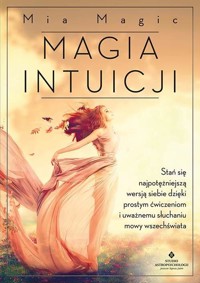 Magia intuicji. Stań się najpotężniejszą wersją.. - Mia Magic - książka