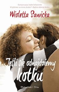 Jeśli się odnajdziemy kotku - Wioletta Sawicka - ebook + książka