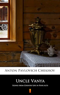 Uncle Vanya. Scenes from Country Life in Four Acts - Anton Pavlovich Chekhov - ebook