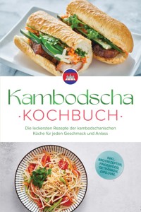 Kambodscha Kochbuch: Die leckersten Rezepte der kambodschanischen Küche für jeden Geschmack und Anlass - inkl. Brotrezepten, Fingerfood, Getränken, Dips uvm. - Thea Sok - ebook