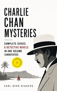 CHARLIE CHAN MYSTERIES – Complete Series: 6 Detective Novels in One Volume (Annotated) - Earl Derr Biggers - ebook