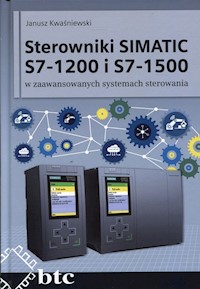Sterowniki SIMATIC S7-1200 i S7-1500 w zaawansowanych systemach sterowania - Kwaśniewski Janusz - książka