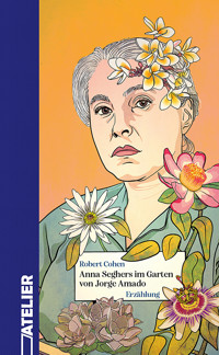 Anna Seghers im Garten von Jorge Amado - Robert Cohen - ebook