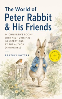 The World of Peter Rabbit & His Friends: 14 Children's Books with 450+ Original Illustrations by the Author (Annotated) - Beatrix Potter - ebook