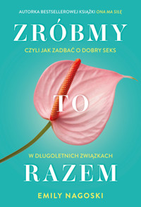 Zróbmy to razem. Czyli jak zadbać o dobry seks w długoletnich związkach - Emily Nagoski - książka