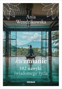 Ku zmianie. 102 nawyki świadomego życia - Anna Wendzikowska - książka
