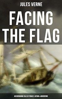 Facing the Flag (An Intriguing Tale of Piracy, Action & Adventure) - Jules Verne - ebook