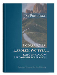 Podążając za Karolem Wojtyłą... Sześć wykładów z pedagogiki tolerancji - Pomorski Jan - książka