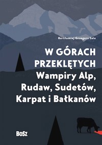 W górach przeklętych. Wampiry Alp, Rudaw, Sudetów, Karpat i Bałkanów - Bartłomiej Grzegorz Sala - audiobook
