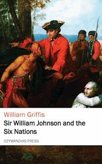 Sir William Johnson and the Six Nations - William Griffis - ebook