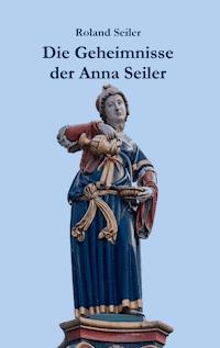 Die Geheimnisse der Anna Seiler - Seiler Roland - ebook