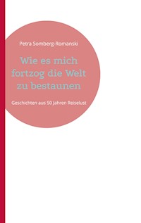 Wie es mich fortzog die Welt zu bestaunen - Petra Somberg-Romanski - ebook