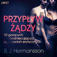 LUST. Przypływ żądzy - 10 gorących i podniecających opowiadań erotycznych B. J. Hermanssona - B. J. Hermansson - ebook + audiobook