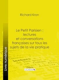 Le Petit Parisien : lectures et conversations françaises sur tous les sujets de la vie pratique - Ligaran - ebook