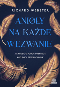 Anioły na każde wezwanie. Jak prosić o pomoc i wsparcie anielskich przewodników - Richard Webster - ebook