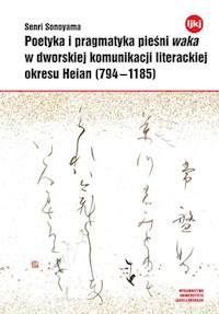 Poetyka i pragmatyka pieśni waka w dworskiej komunikacji literackiej okresu Heian (794-1185) - Sonoyama Senri - książka
